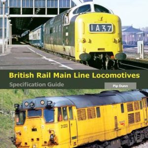 British Rail Main Line Locomotives - Specification Guide by Pip Dunn