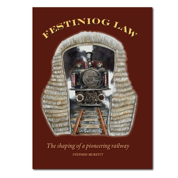 Ffestiniog Law - The Shaping Of A Pioneering Railway by Stephen Murfitt