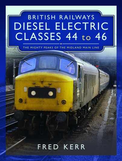 British Railways Diesel Electric Classes 44 to 46 - The Mighty Peaks Of The Midland Main Line by Fred Kerr
