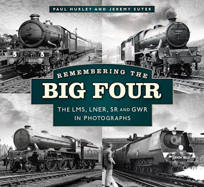 Remembering The Big Four -LMS, LNER, SR & GWR by Paul Hurley and Jeremy Suter
