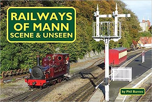 Railways of Mann - Scene & Unseen by Phil Barnes