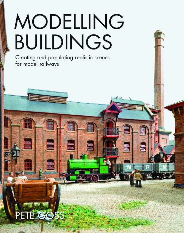 Modelling Buildings - Creating and Populating Realistic Scenes For Model Railways by Pete Goss