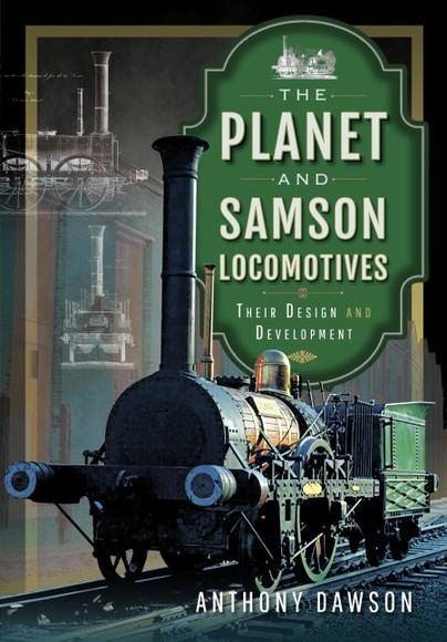 The Planet And Samson Locomotives - Their Design & Development by Anthony Dawson