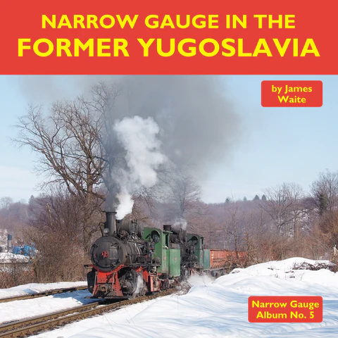 Narrow Gauge in the Former Yugoslavia - Album No. 5 by James Waite