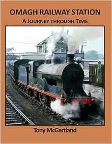 Omagh Railway Station - A Journey Through Time by Tony McGarthland