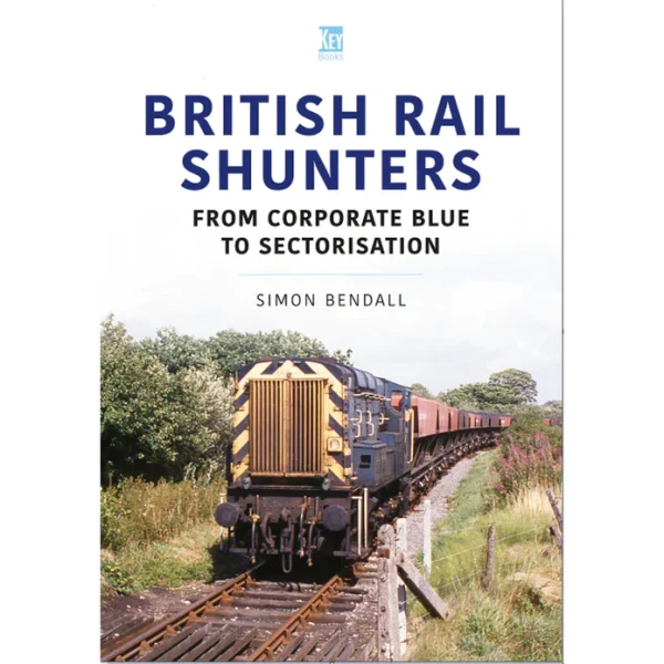 British Rail Shunters - From Corporate Blue to Sectorisation, Britain’s Railways Series, Vol. 46 by Simon Bendall