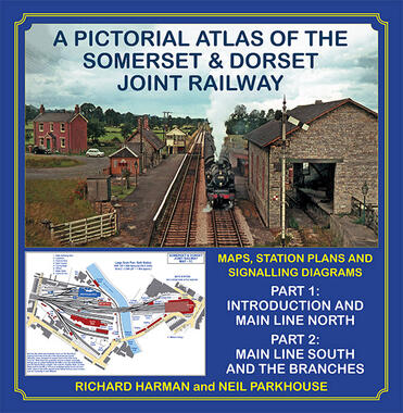 A Pictorial Atlas of the Somerset & Dorset Joint Railway - Part 1 & Part 2 - By Richard Harman & Neil Parkhouse