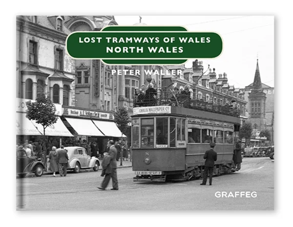 Lost Tramways Of Wales: North Wales by Peter Waller