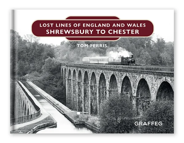 Lost Lines of England and Wales: Shrewsbury to Chester by Tom Ferris