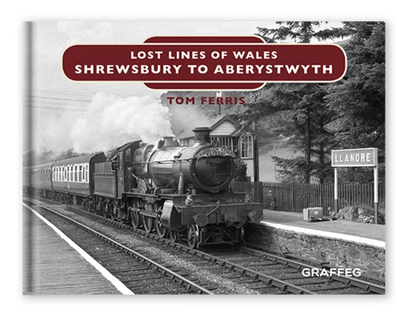 Lost Lines of Wales - Shrewsbury to Aberystwyth by Tom Ferris