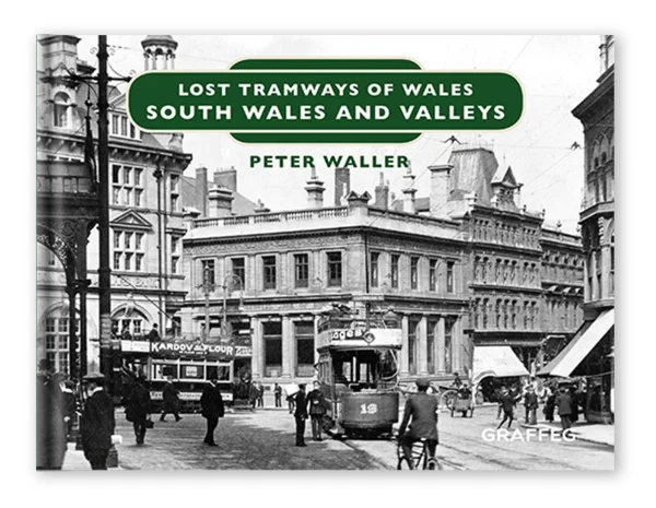 Lost Tramways Of Wales: South Wales and Valleys by Peter Waller