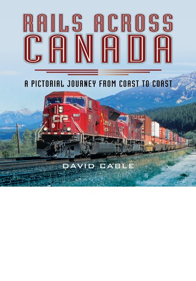 Rails Across Canada (Hardback) A Pictorial Journey From Coast to Coast by David Cable