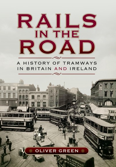 Rails in the Road: A History of Tramways in Britain and Ireland by Oliver Green