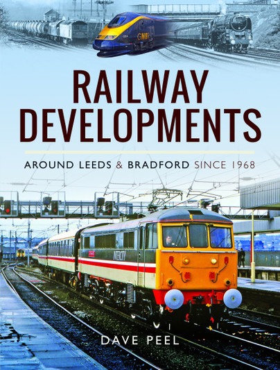 Railway Developments - Around Leeds and Bradford Since 1968 by Dave Peel