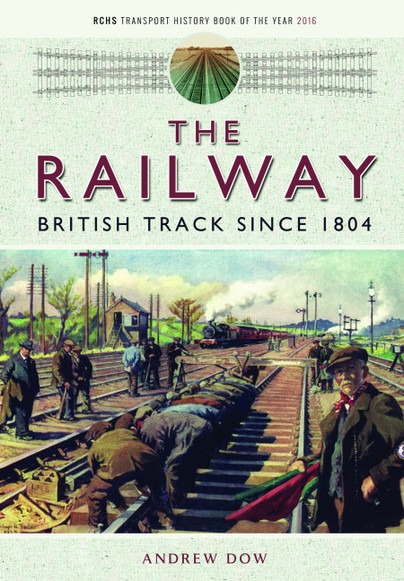 The Railway - British Track Since 1804 by Andrew Dow