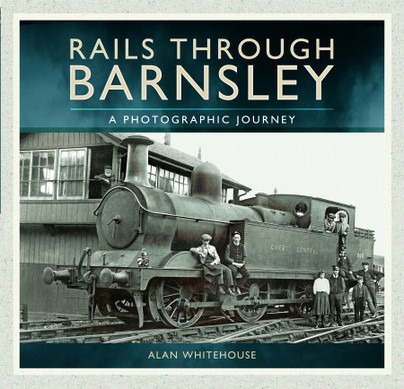 Rails Through Barnsley - A Photographic Journey (Hardback) by Alan Whitehouse