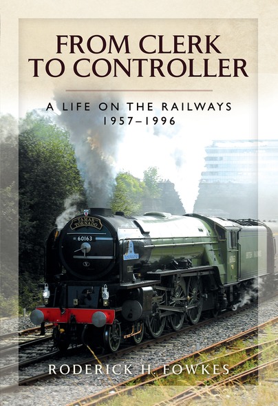 From Clerk to Controller - A Life on the Railways 1957–1996 by Roderick H. Fowkes