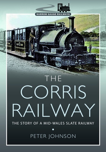 The Corris Railway - The Story of a Mid-Wales Slate Railway by Peter Johnson