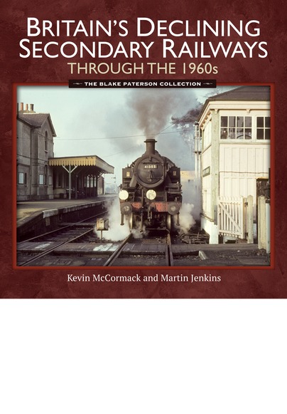 Britain's Declining Secondary Railways through the 1960s - The Blake Paterson Collection by Kevin McCormack & Martin Jenkins