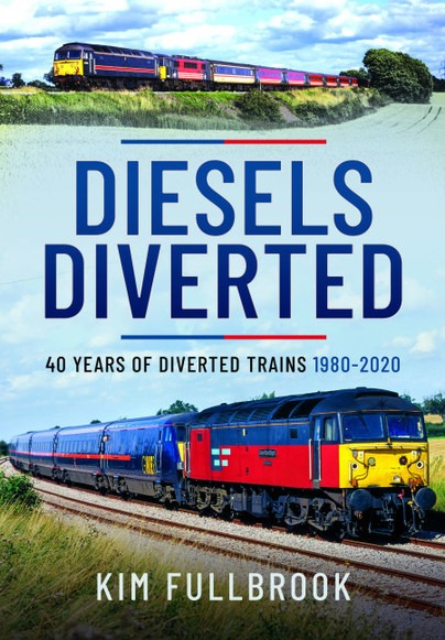 Diesels Diverted - 40 Years of Diverted Trains 1980 - 2020 by Kim Fullbrook