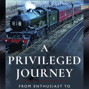 A Privileged Journey - From Enthusiast to Professional Railwayman by David Maidment