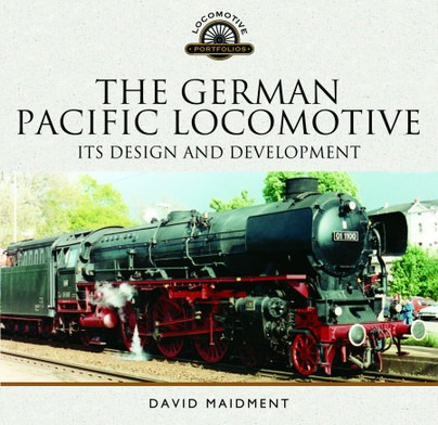 The German Pacific Locomotive - Its Design and Development by David Maidment