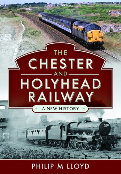 The Chester and Holyhead Railway - A New History by Philip M Lloyd