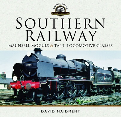 Southern Railway, Maunsell Moguls and Tank Locomotive Classes - Their Design and Development by David Maidment