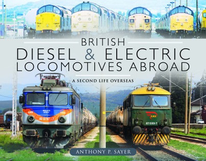 British Diesel and Electric Locomotives Abroad - A Second Life Overseas by Anthony P. Sayer
