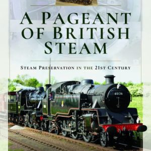 A Pageant of British Steam - Steam Preservation in the 21st Century by Geoff Swaine