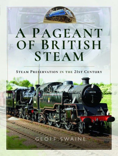 A Pageant of British Steam - Steam Preservation in the 21st Century by Geoff Swaine