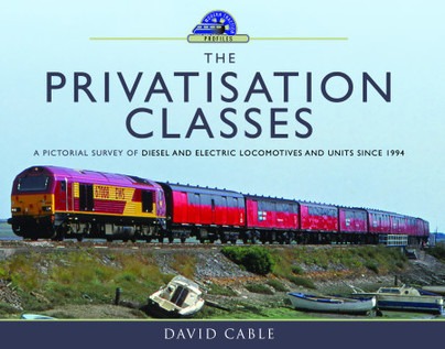 The Privatisation Classes - A Pictorial Survey of Diesel and Electric Locomotives and Units since 1994 by David Cable