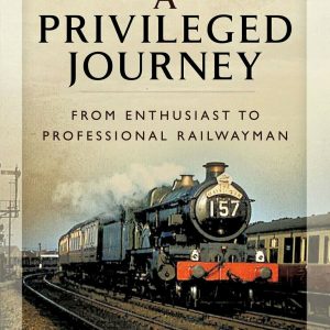 A Privileged Journey - From Enthusiast to Professional Railwayman by David Maidment