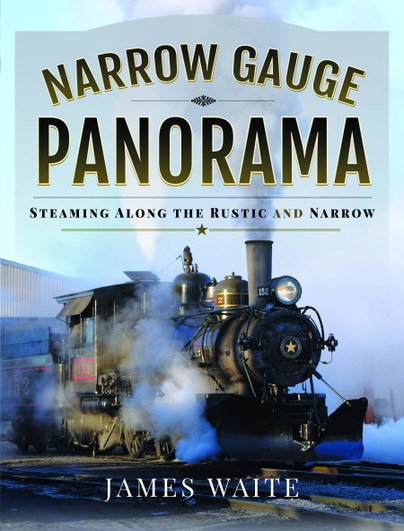 Narrow Gauge Panorama - Steaming Along the Rustic and Narrow by James Waite