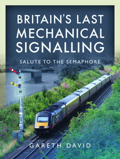 Britain's Last Mechanical Signalling - Salute to the Semaphore by Gareth David
