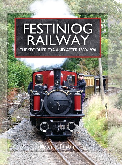 Festiniog Railway - The Spooner Era and After 1830 -1920 by Peter Johnson