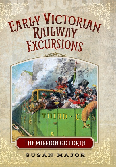 Early Victorian Railway Excursions - The Million Go Forth by Susan Major