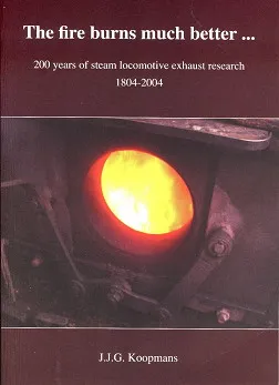 The fire burns much better ... (2nd Edition) 200 Years Of Steam Locomotive Exhaust Research 1804-2004 by J.J.G. Koopmans