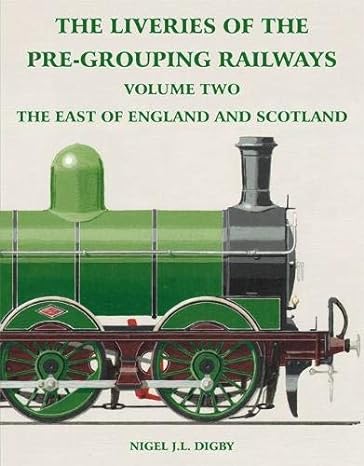 The Liveries of the Pre-Grouping Railways Volume Two - The East of England and Scotland by Nigel J.L. Digby