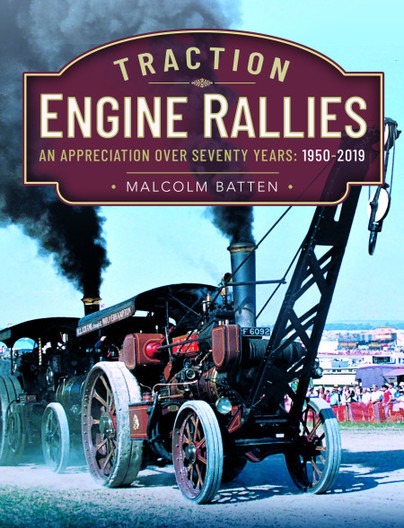 Traction Engine Rallies - An Appreciation Over Seventy Years: 1950-2019 by Malcolm Batten