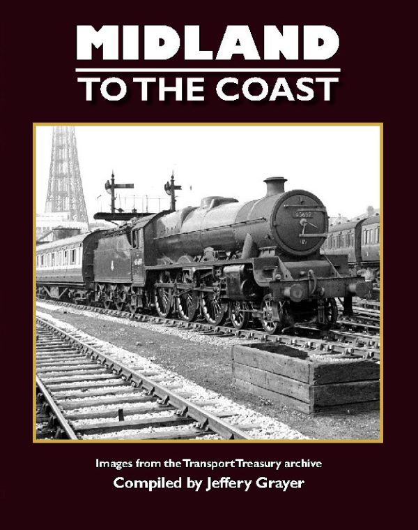 Midland To The Coast - Images from Transport Treasury Archive - Compiled by Jeffery Grayer