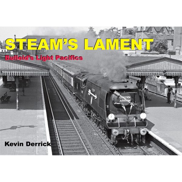 Steam's Lament Bulleid's Light Pacifics by Kevin Derrick
