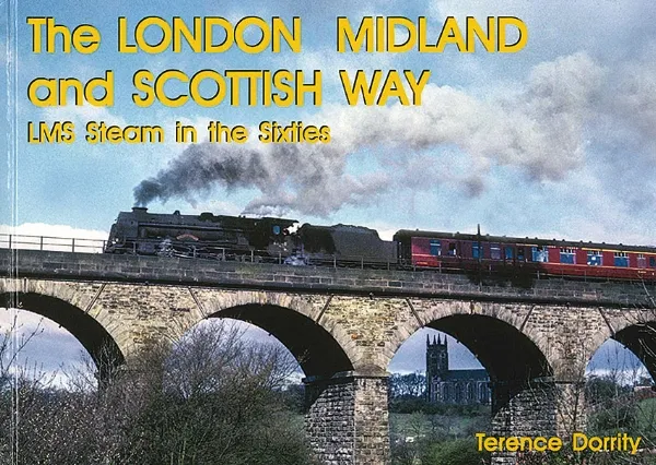 London Midland and Scottish Way - LMS Steam in the Sixties by Terence Dorrity