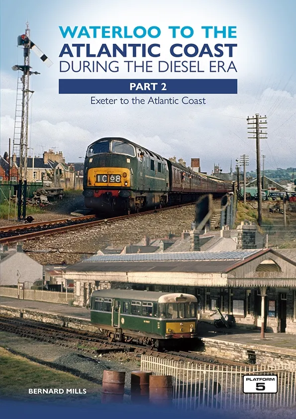 Waterloo To The Atlantic Coast During The Diesel Era Part 2: Exeter to the Atlantic Coast by Bernard Mills