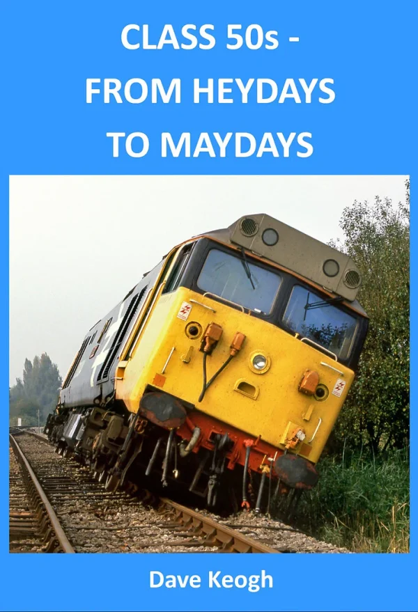 Class 50s - From Heydays To Maydays by Dave Keogh