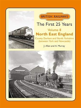 British Railways The First 25 Years Volume 8: North East England by J. Allan and A. Murray