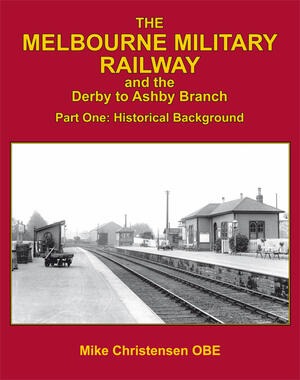 The Melbourne Military Railway and the Derby to Ashby Branch Part 1 - Historical Background by Mike Christensen