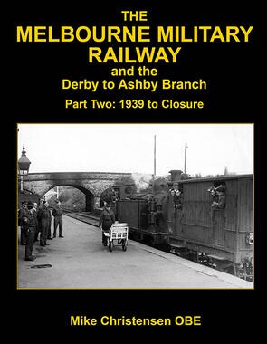 The Melbourne Military Railway and the Derby to Ashby Branch Part 2 1939 to Closure by Mike Christensen