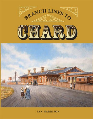 Branch Lines to Chard by Ian Harrison