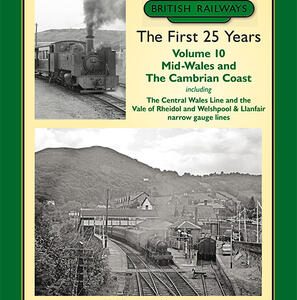 British Railways The First 25 Years Volume 10: Mid Wales and the Cambrian Coast by J. Allan and A. Murray